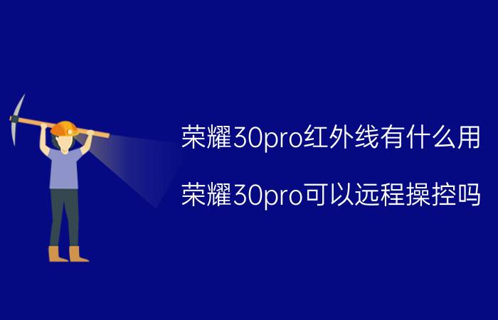 荣耀30pro红外线有什么用 荣耀30pro可以远程操控吗？